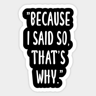 Dad Quotes - Because I Said So, That's Why Sticker